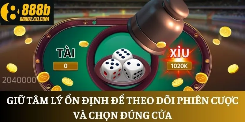 Giữ tâm lý ổn định để theo dõi phiên cược và chọn đúng cửa