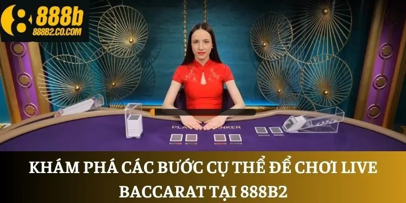 Khám phá các bước cụ thể để chơi Live Baccarat tại 888B2