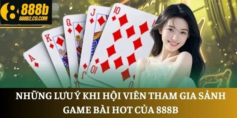 Những lưu ý khi hội viên tham gia sảnh game bài hot của 888B