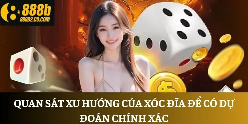 Quan sát xu hướng của xóc đĩa để có dự đoán chính xác
