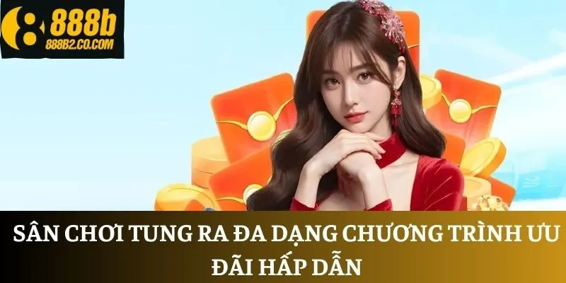 Sân chơi tung ra đa dạng chương trình ưu đãi hấp dẫn