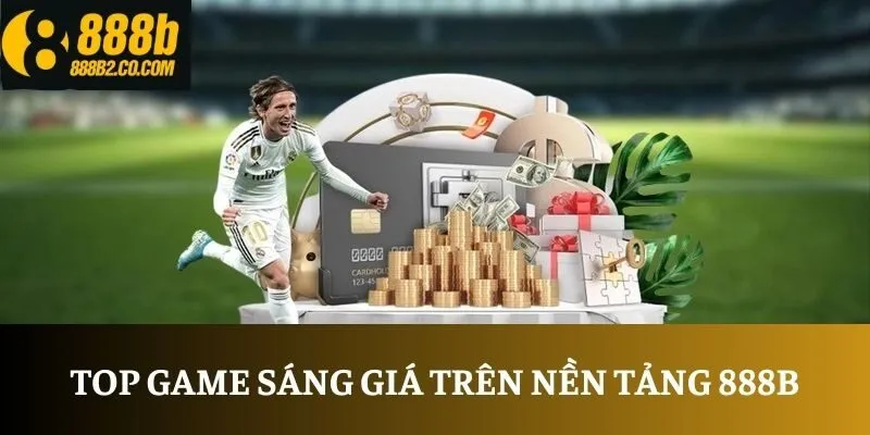 Top game sáng giá trên nền tảng 888B
