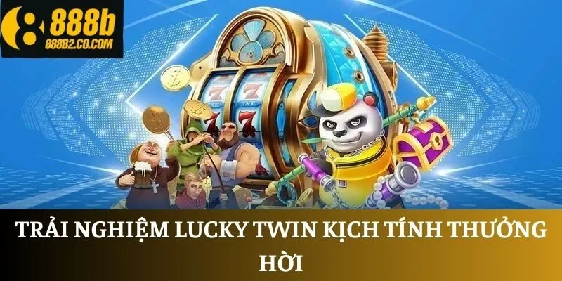 Trải nghiệm Lucky Twin kịch tính thưởng hời